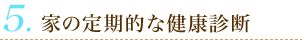 家の定期的な健康診断